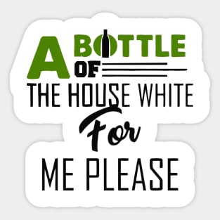 A Bottle Of The House White For Me Please Sticker